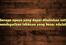 Beberapa upaya yang dapat dilakukan untuk mendapatkan tekanan yang besar adalah