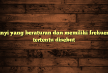 Bunyi yang beraturan dan memiliki frekuensi tertentu disebut