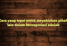 Cara yang tepat untuk meyakinkan pihak lain dalam bernegosiasi adalah
