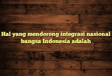 Hal yang mendorong integrasi nasional bangsa Indonesia adalah