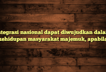 Integrasi nasional dapat diwujudkan dalam kehidupan masyarakat majemuk, apabila