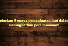 Jelaskan 5 upaya pemanfaatan laut dalam meningkatkan perekonomian!