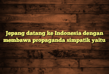 Jepang datang ke Indonesia dengan membawa propaganda simpatik yaitu