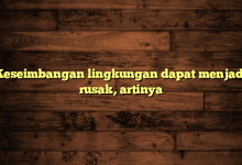 Keseimbangan lingkungan dapat menjadi rusak, artinya