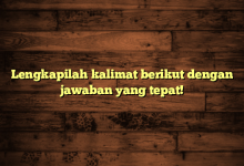 Lengkapilah kalimat berikut dengan jawaban yang tepat!