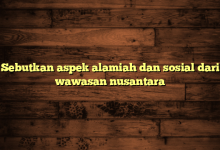 Sebutkan aspek alamiah dan sosial dari wawasan nusantara