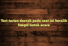 Tari-tarian daerah pada saat ini beralih fungsi untuk acara