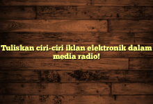 Tuliskan ciri-ciri iklan elektronik dalam media radio!