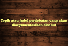 Topik atau judul perdebatan yang akan diargumentasikan disebut