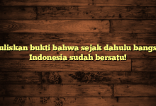 Tuliskan bukti bahwa sejak dahulu bangsa Indonesia sudah bersatu!